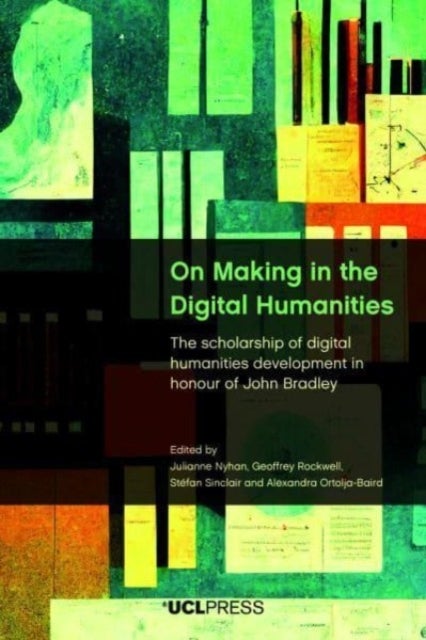 On Making in the Digital Humanities - The Scholarship of Digital Humanities Development in Honour of John Bradley