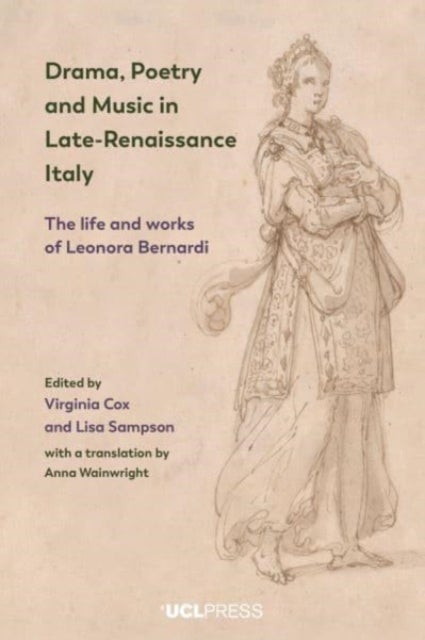 Drama, Poetry and Music in Late-Renaissance Italy - The Life and Works of Leonora Bernardi