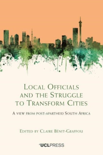 Local Officials and the Struggle to Transform Cities - A View from Post-Apartheid South Africa