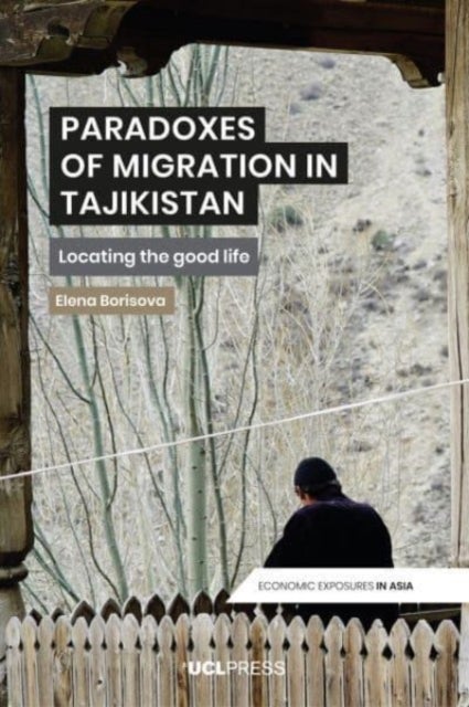 Paradoxes of Migration in Tajikistan - Locating the Good Life