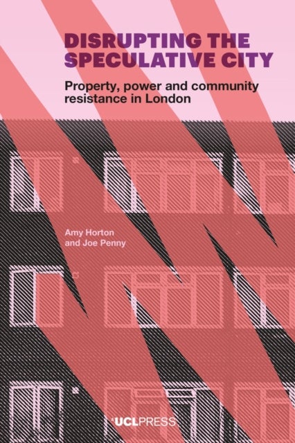 Disrupting the Speculative City - Property, Power and Community Resistance in London