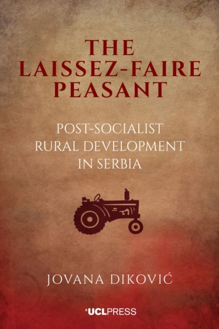 Laissez-Faire Peasant - Post-Socialist Rural Development in Serbia
