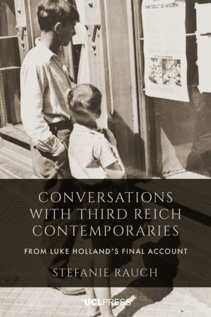 Conversations with Third Reich Contemporaries - From Luke Holland’s Final Account