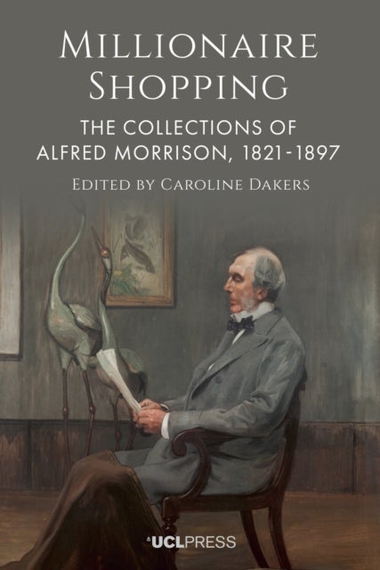 Millionaire Shopping - The Collections of Alfred Morrison, 1821-1897