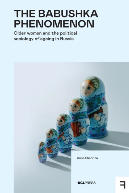 The Babushka Phenomenon - Older Women and the Political Sociology of Ageing in Russia