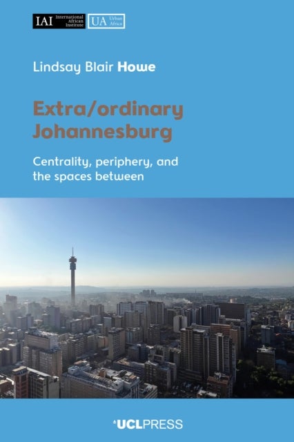 Extra/ordinary Johannesburg - Centrality, Periphery, and the Spaces Between