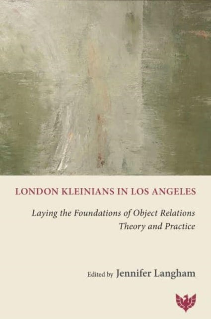 London Kleinians in Los Angeles - Laying the Foundations of Object Relations Theory and Practice