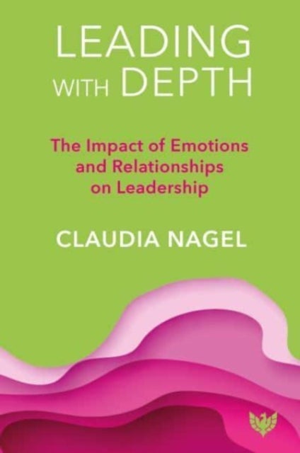 Leading with Depth - The Impact of Emotions and Relationships on Leadership