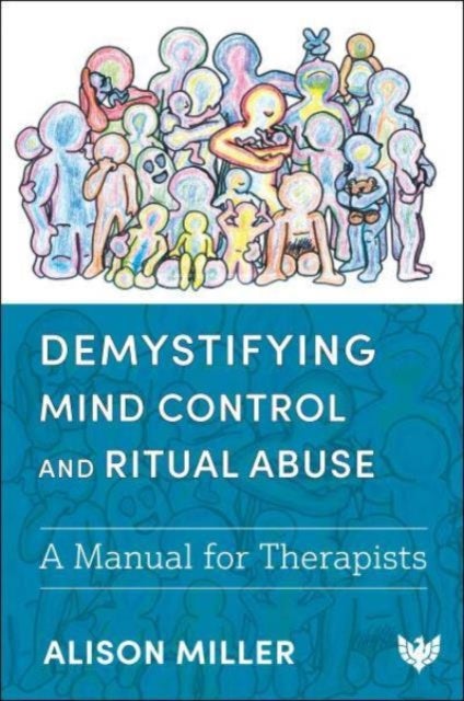 Demystifying Mind Control and Ritual Abuse - A Manual for Therapists