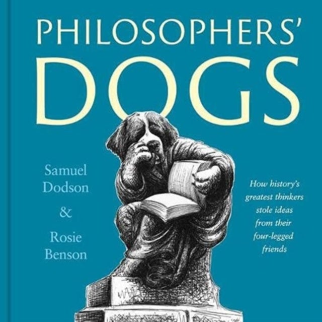 Philosophers' Dogs - How history's greatest thinkers stole ideas from their four-legged friends