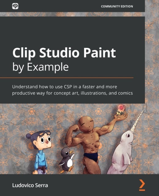 Clip Studio Paint by Example - Understand how to use CSP in a faster and more productive way for concept art, illustrations, and comics