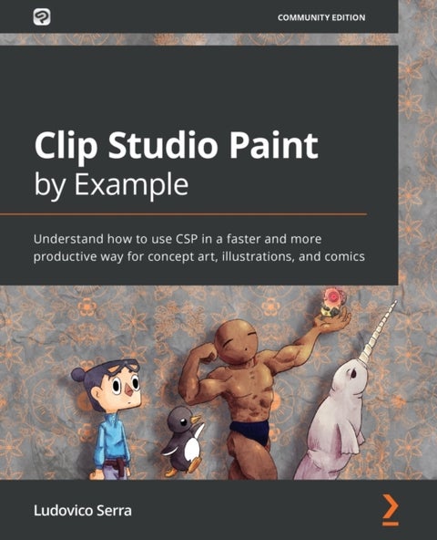 Clip Studio Paint by Example - Understand how to use CSP in a faster and more productive way for concept art, illustrations, and comics