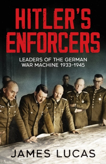 Hitler's Enforcers - Leaders of the German War Machine, 1939-45