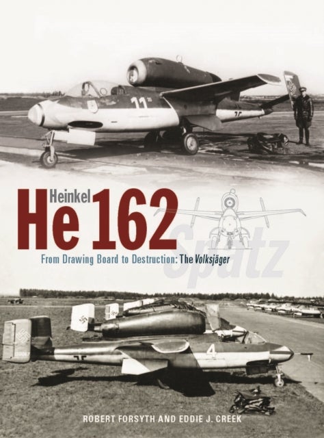 Heinkel He162 Volksjager - From Drawing Board to Destruction: The Volksjager Spatz