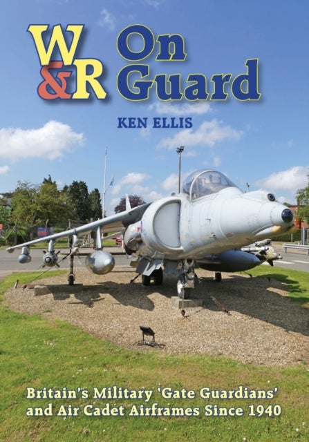 On Guard - Britain’s Military ‘Gate Guardians’ and Air Cadet Airframes Since 1940