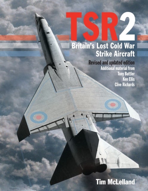 TSR2 - Britain's Lost Cold War Strike Aircraft: Revised and Updated Edition