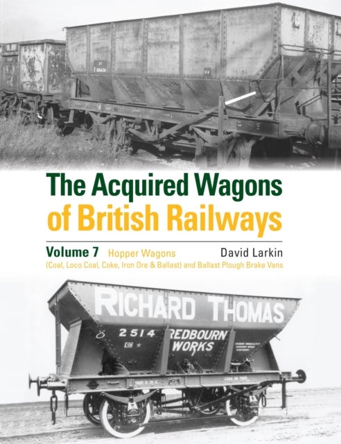 The Acquired Wagons of British Railways Volume 7 - Hopper Wagons (Coal, Loco Coal, Coke, Iron Ore & Ballast) and Ballast Plough Brake Vans