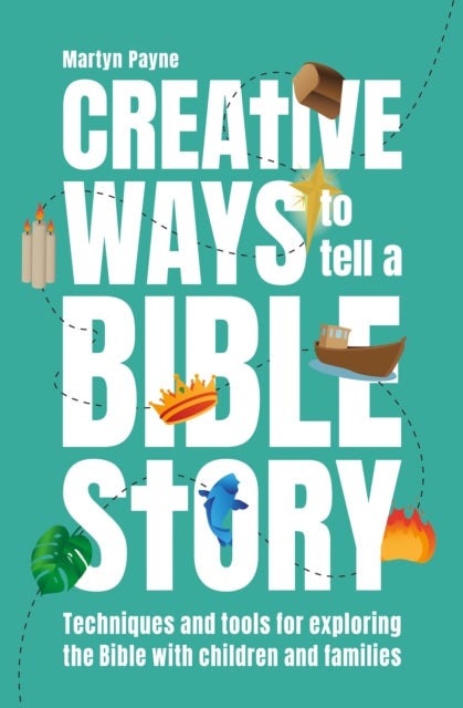 Creative Ways to Tell a Bible Story - Techniques and tools for exploring the Bible with children and families