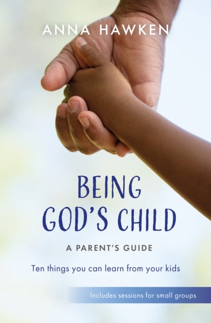 Being God's Child: A Parent¿s Guide - Ten things you can learn from your kids