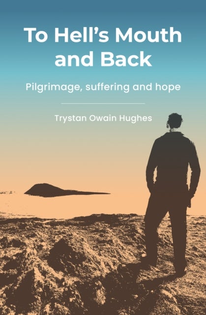 To Hell's Mouth and Back - Pilgrimage, suffering and hope
