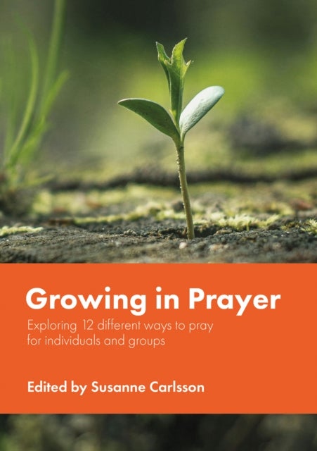 Growing in Prayer - Exploring 15 different ways to pray for individuals and groups