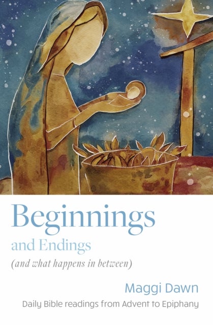 Beginnings and Endings (and what happens in between) - Daily Bible readings from Advent to Epiphany