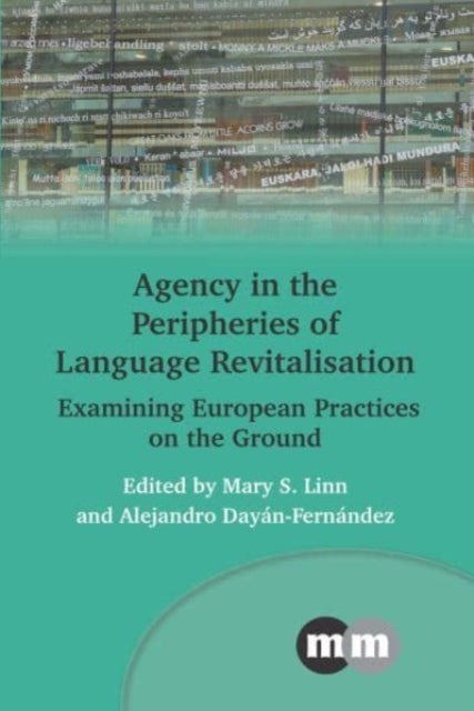 Agency in the Peripheries of Language Revitalisation - Examining European Practices on the Ground