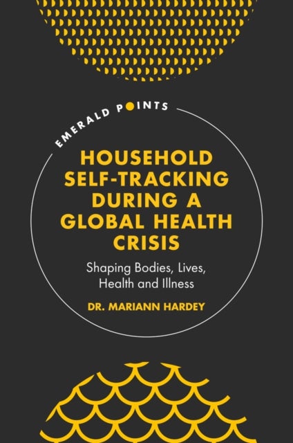 Household Self-Tracking During a Global Health Crisis - Shaping Bodies, Lives, Health and Illness