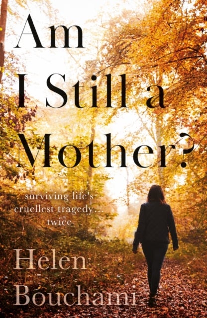 Am I Still a Mother? - Surviving Life's Cruellest Tragedy – Twice