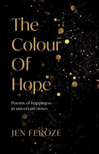 The Colour of Hope - Poems of Happiness in Uncertain Times