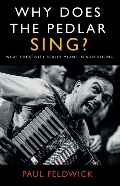 Why Does The Pedlar Sing? - What Creativity Really Means in Advertising
