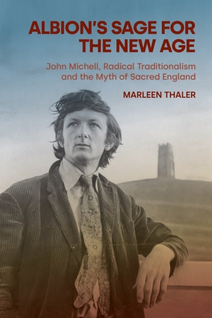Albion's Sage for the New Age - John Michell, Radical Traditionalism and the Myth of Sacred England