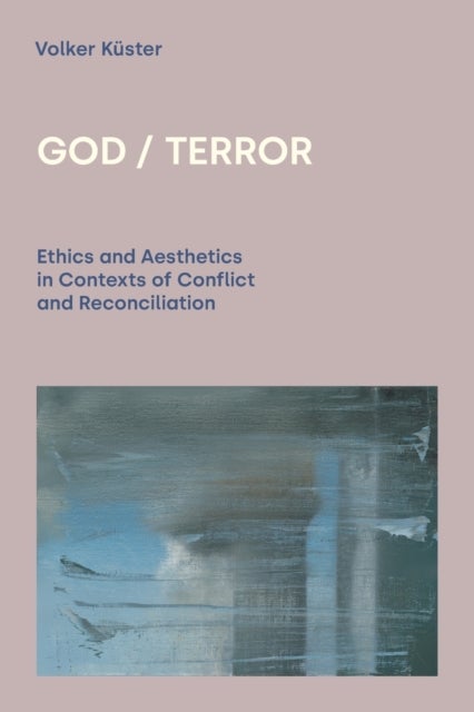 God / Terror - Ethics and Aesthetics in Contexts of Conflict and Reconciliation