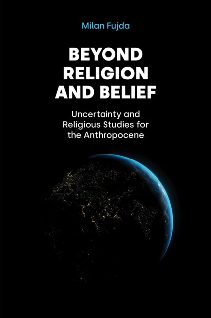 Beyond Religion and Belief - Uncertainty and Religious Studies for the Anthropocene