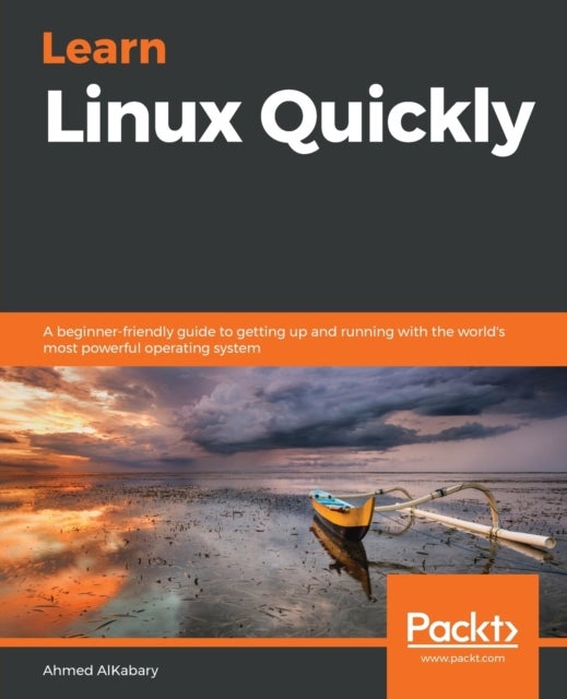 Learn Linux Quickly - A beginner-friendly guide to getting up and running with the world's most powerful operating system