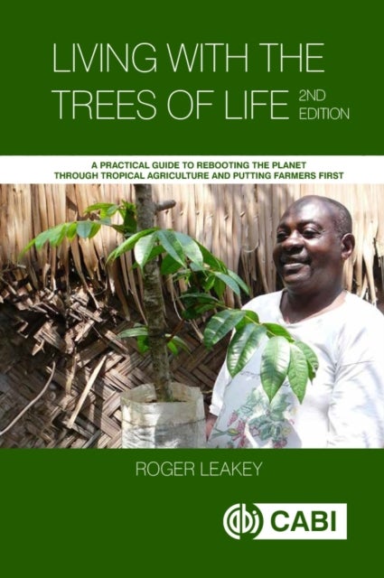 Living With the Trees of Life - A Practical Guide to Rebooting the Planet through Tropical Agriculture and Putting Farmers First