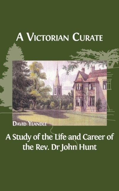 A Victorian Curate - A Study of the Life and Career of the Rev. Dr John Hunt