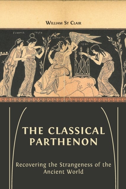The Classical Parthenon - Recovering the Strangeness of the Ancient World