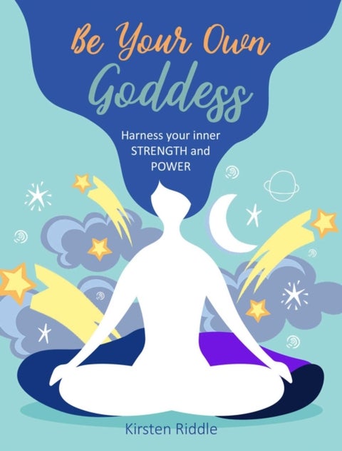 Be Your Own Goddess - Harness Your Inner Strength and Power