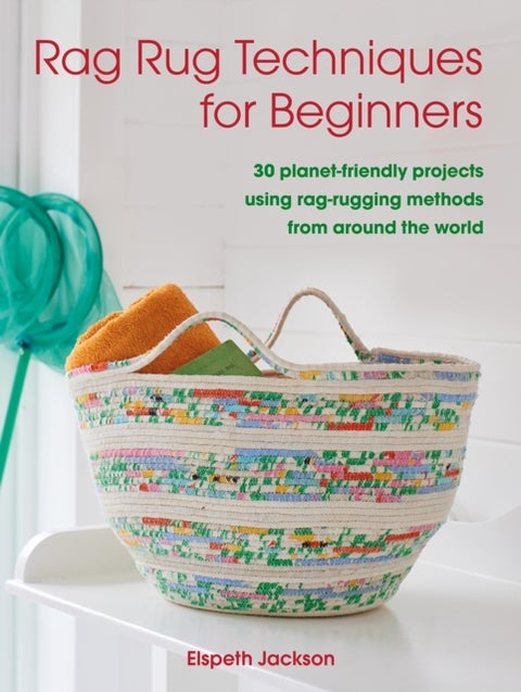 Rag Rug Techniques for Beginners - 30 Planet-Friendly Projects Using Rag-Rugging Methods from Around the World