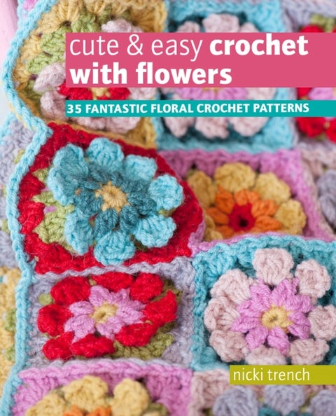 Cute & Easy Crochet with Flowers - 35 Fantastic Floral Crochet Patterns