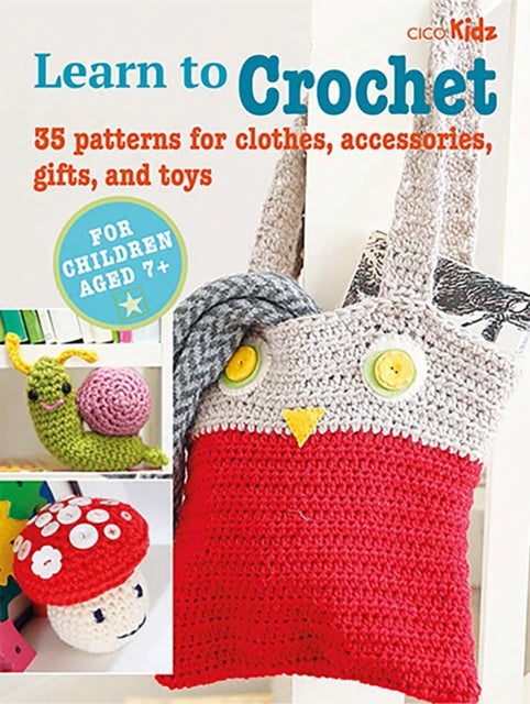 Children's Learn to Crochet Book - 35 Patterns for Clothes, Accessories, Gifts and Toys