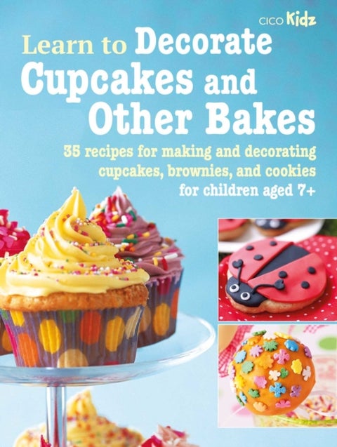 Learn to Decorate Cupcakes and Other Bakes - 35 Recipes for Making and Decorating Cupcakes, Brownies, and Cookies