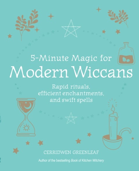 5-Minute Magic for Modern Wiccans - Rapid Rituals, Efficient Enchantments, and Swift Spells