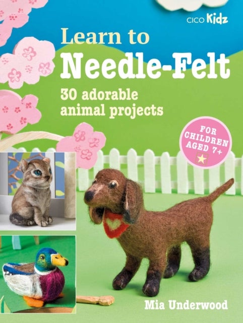 Learn to Needle-Felt - 30 Adorable Animal Projects for Children Aged 7+