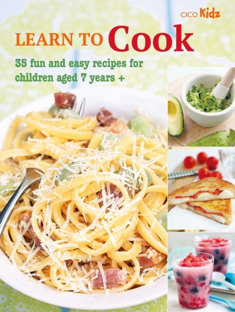 Learn to Cook - 35 Fun and Easy Recipes for Children Aged 7 Years +