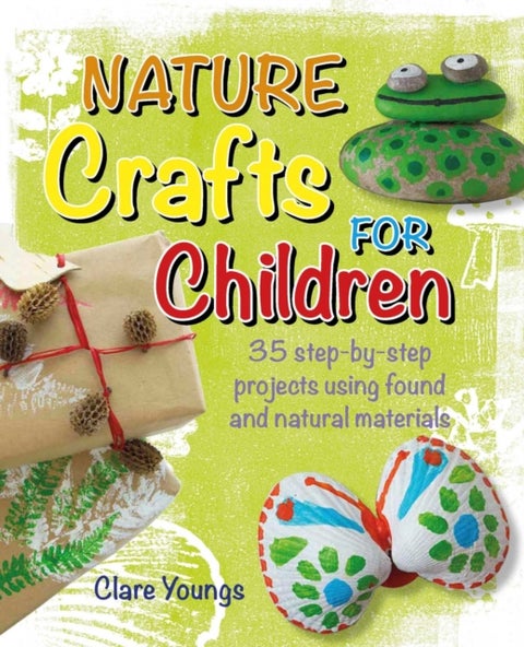 Nature Crafts for Children - 35 Step-by-Step Projects Using Found and Natural Materials