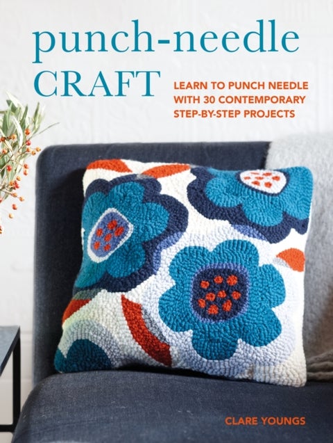 Punch-Needle Craft - Learn to Punch Needle with 30 Contemporary Step-by-Step Projects
