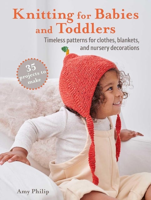Knitting for Babies and Toddlers: 35 projects to make - Timeless Patterns for Clothes, Blankets, and Nursery Decorations