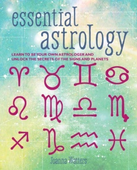 Essential Astrology - Learn to be Your Own Astrologer and Unlock the Secrets of the Signs and Planets